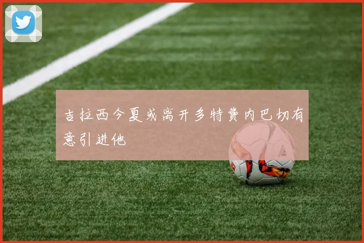 吉拉西今夏或离开多特费内巴切有意引进他