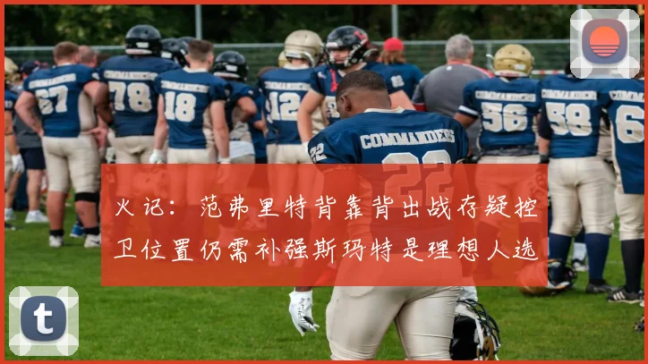 火记：范弗里特背靠背出战存疑控卫位置仍需补强斯玛特是理想人选